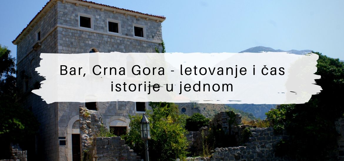 Bar, Crna Gora - letovanje i čas istorije u jednom © According to Kristina